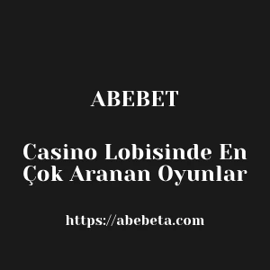 Abebet Casino Lobisinde En Çok Aranan Oyunlar