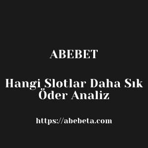 Abebet Hangi Slotlar Daha Sık Öder Analiz