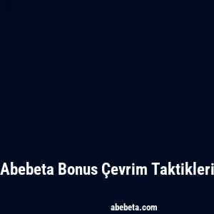 Abebeta Bonus Çevrim Taktikleri
