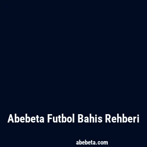Abebeta Futbol Bahis Rehberi