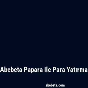Abebeta Papara ile Para Yatırma