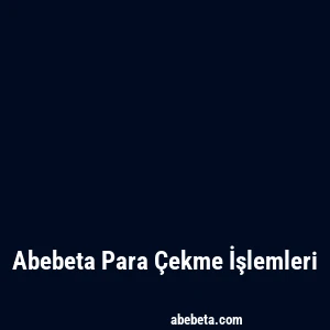 Abebeta Para Çekme İşlemleri