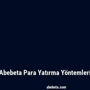 Abebeta Para Yatırma Yöntemleri